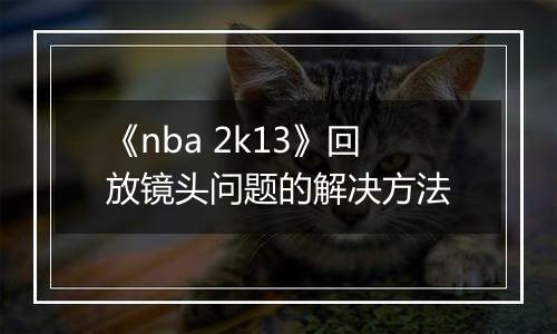 《nba 2k13》回放镜头问题的解决方法