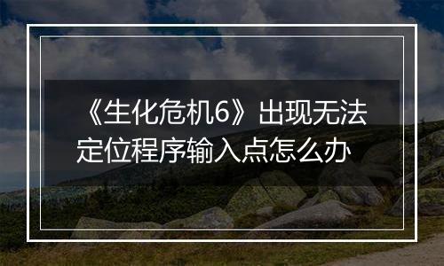 《生化危机6》出现无法定位程序输入点怎么办