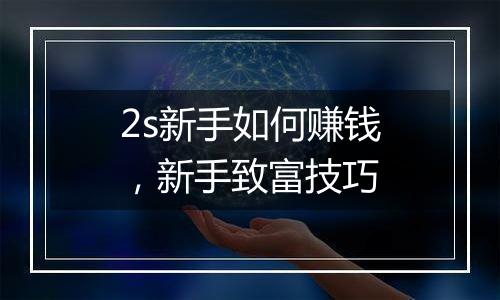 2s新手如何赚钱，新手致富技巧