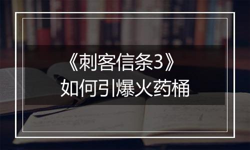 《刺客信条3》如何引爆火药桶