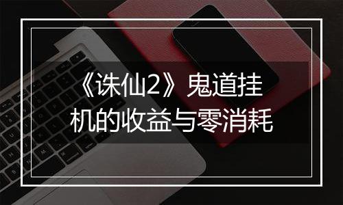《诛仙2》鬼道挂机的收益与零消耗