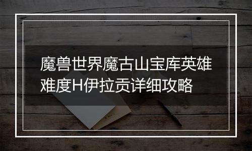 魔兽世界魔古山宝库英雄难度H伊拉贡详细攻略