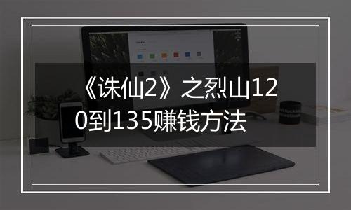 《诛仙2》之烈山120到135赚钱方法