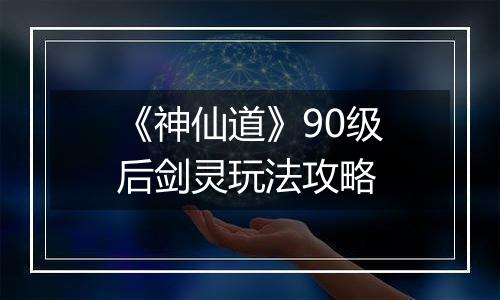 《神仙道》90级后剑灵玩法攻略