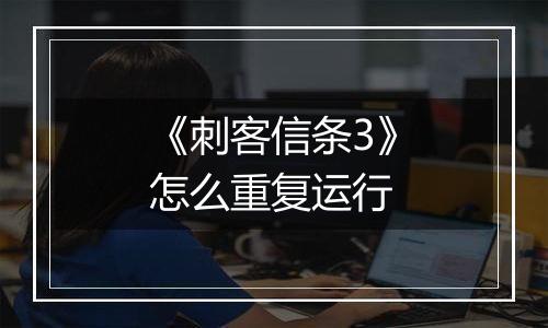 《刺客信条3》怎么重复运行