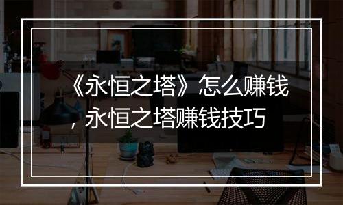 《永恒之塔》怎么赚钱，永恒之塔赚钱技巧