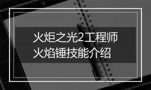 火炬之光2工程师火焰锤技能介绍