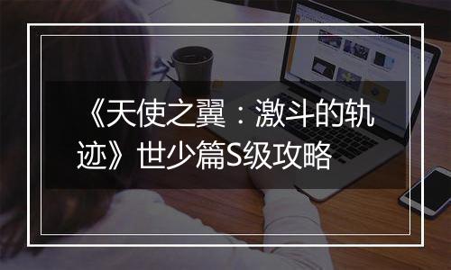 《天使之翼：激斗的轨迹》世少篇S级攻略