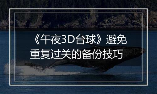 《午夜3D台球》避免重复过关的备份技巧