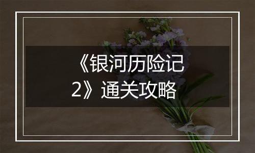 《银河历险记2》通关攻略