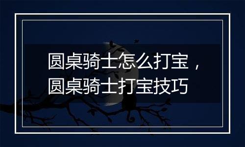圆桌骑士怎么打宝，圆桌骑士打宝技巧