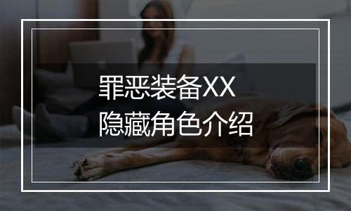罪恶装备XX隐藏角色介绍