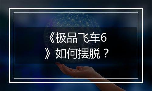 《极品飞车6》如何摆脱？