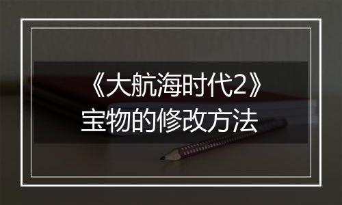 《大航海时代2》宝物的修改方法