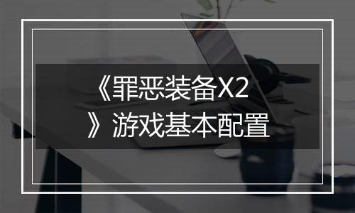 《罪恶装备X2》游戏基本配置