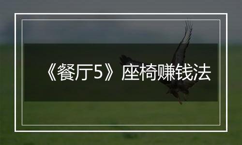 《餐厅5》座椅赚钱法