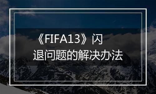 《FIFA13》闪退问题的解决办法