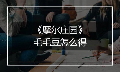 《摩尔庄园》毛毛豆怎么得