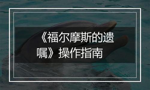 《福尔摩斯的遗嘱》操作指南