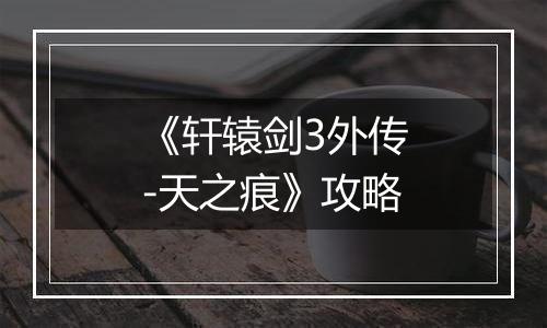 《轩辕剑3外传-天之痕》攻略