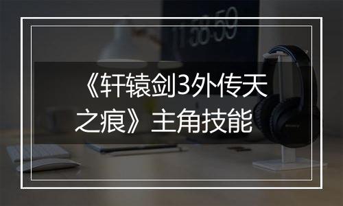 《轩辕剑3外传天之痕》主角技能