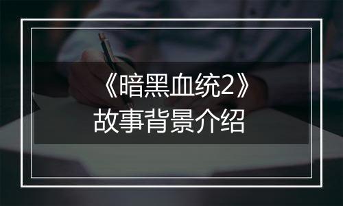 《暗黑血统2》故事背景介绍