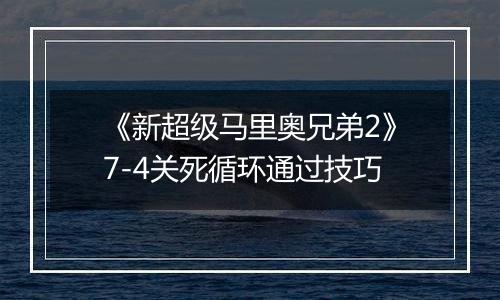 《新超级马里奥兄弟2》7-4关死循环通过技巧