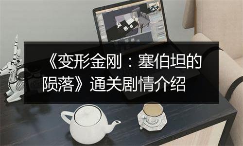 《变形金刚：塞伯坦的陨落》通关剧情介绍