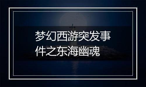 梦幻西游突发事件之东海幽魂