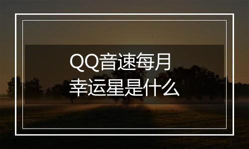 QQ音速每月幸运星是什么