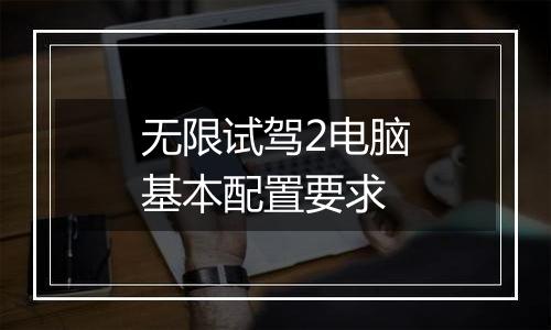 无限试驾2电脑基本配置要求