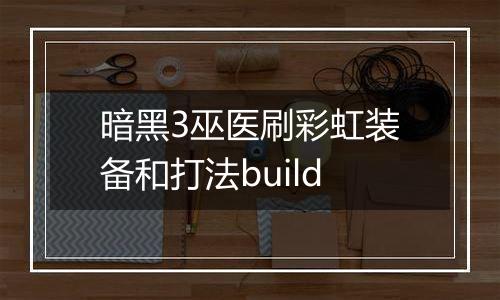 暗黑3巫医刷彩虹装备和打法build