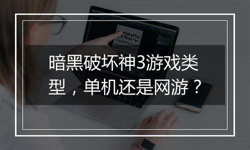 暗黑破坏神3游戏类型，单机还是网游？
