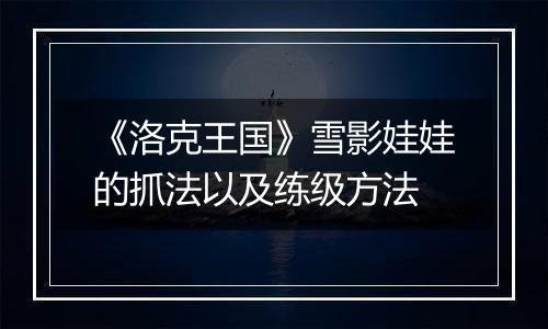 《洛克王国》雪影娃娃的抓法以及练级方法