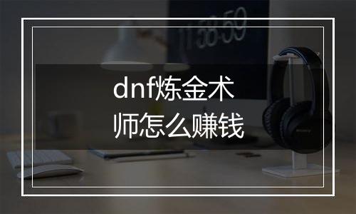 dnf炼金术师怎么赚钱