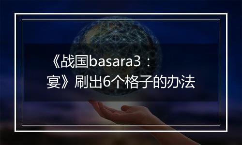 《战国basara3：宴》刷出6个格子的办法