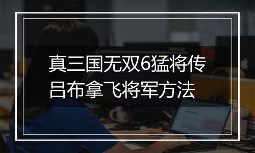 真三国无双6猛将传吕布拿飞将军方法