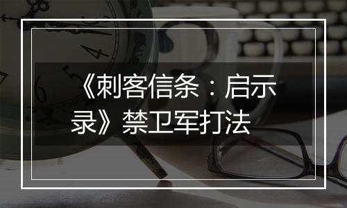 《刺客信条：启示录》禁卫军打法