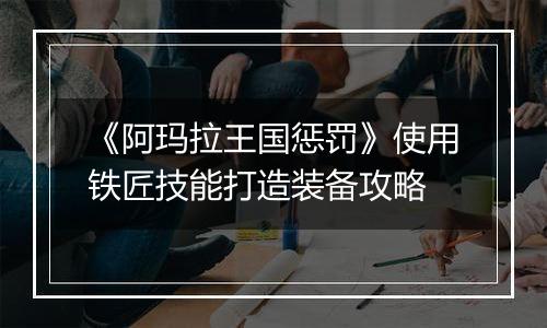 《阿玛拉王国惩罚》使用铁匠技能打造装备攻略