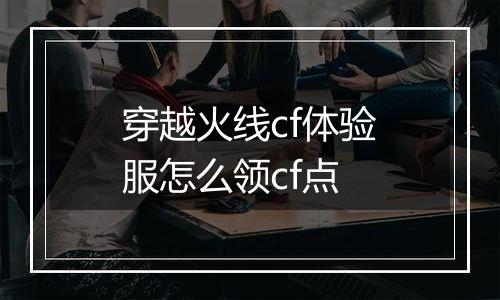 穿越火线cf体验服怎么领cf点