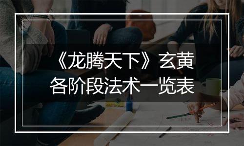 《龙腾天下》玄黄各阶段法术一览表