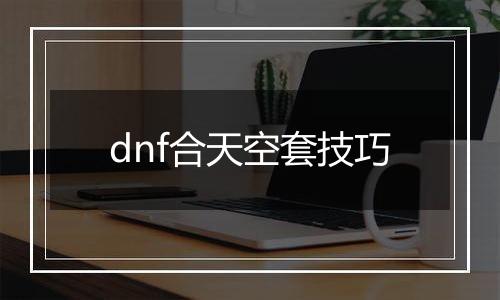 dnf合天空套技巧