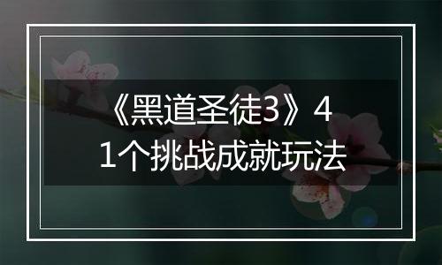 《黑道圣徒3》41个挑战成就玩法