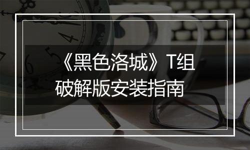 《黑色洛城》T组破解版安装指南
