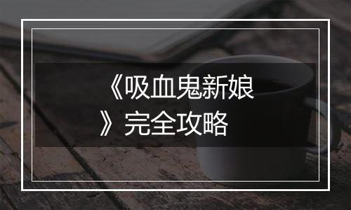 《吸血鬼新娘》完全攻略