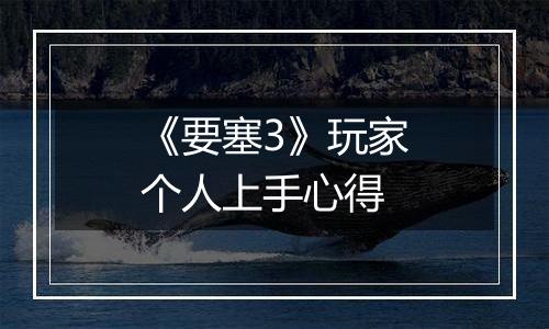 《要塞3》玩家个人上手心得