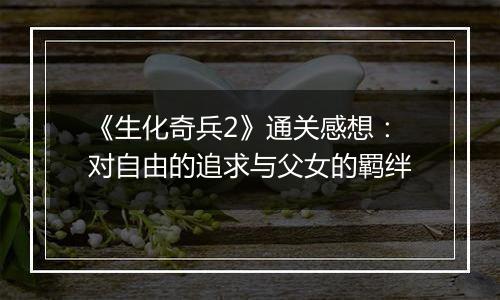 《生化奇兵2》通关感想：对自由的追求与父女的羁绊