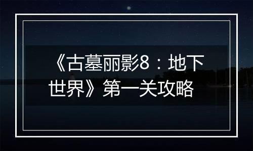 《古墓丽影8：地下世界》第一关攻略