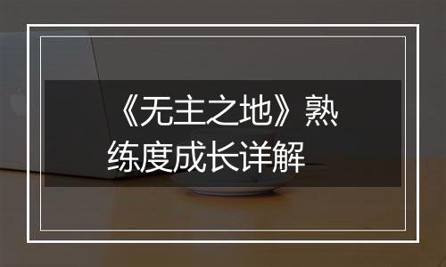 《无主之地》熟练度成长详解