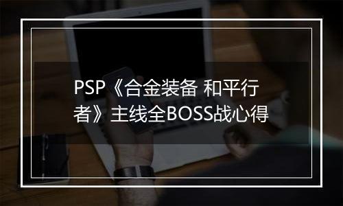 PSP《合金装备 和平行者》主线全BOSS战心得